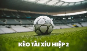 Kèo Tài Xỉu Hiệp 2