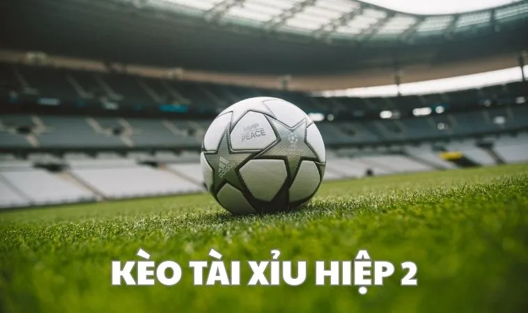 Kèo Tài Xỉu Hiệp 2